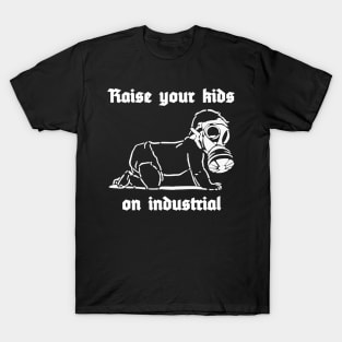 Raise Your Kids on Industrial T-Shirt